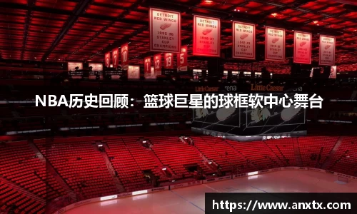 NBA历史回顾：篮球巨星的球框软中心舞台
