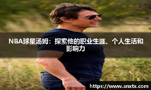 NBA球星汤姆：探索他的职业生涯、个人生活和影响力